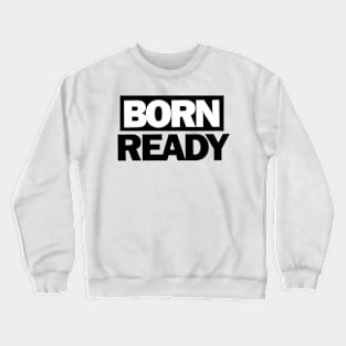 Born Ready Crewneck Sweatshirt